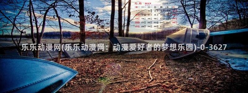 动漫杂谈：乐乐动漫网(乐乐动漫网：动漫爱好者的梦想乐园)