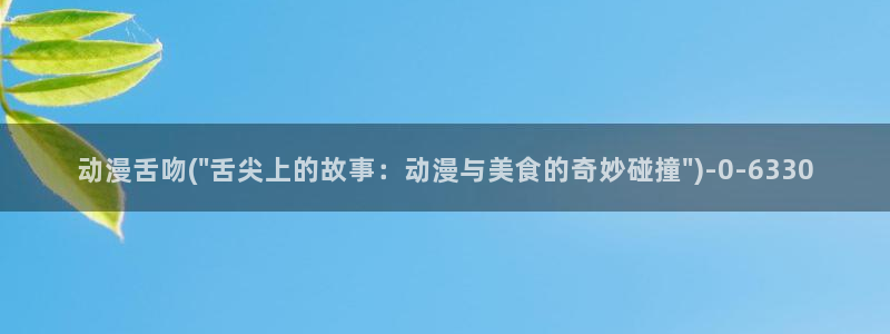 中国动漫：动漫舌吻(\