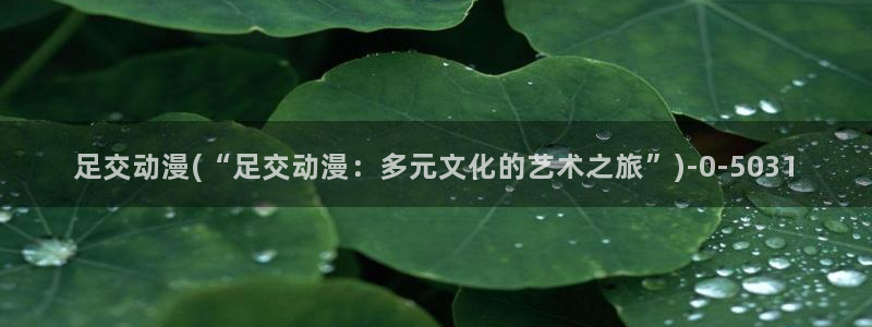 二次元动漫人物图片：足交动漫(“足交动漫：多元文化的艺术之旅”)